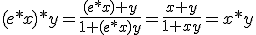 (e*x)*y = \frac{(e*x)+y}{1+(e*x)y} = \frac{x+y}{1+xy} = x*y 